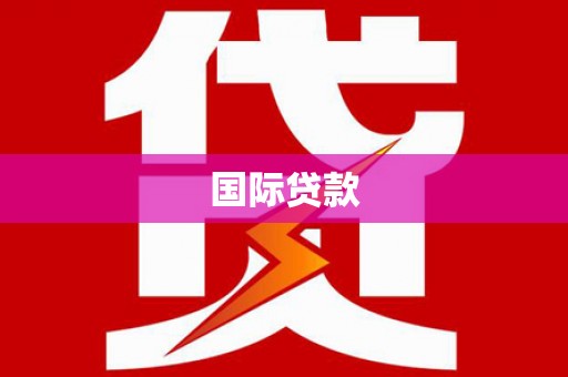 铜仁国际贷款